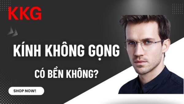 kính không gọng có bền không